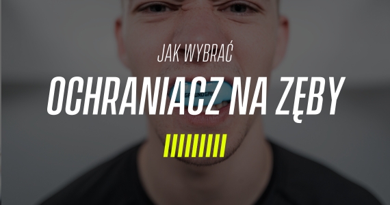 Jaki ochraniacz na zęby wybrać? Kompletny poradnik dla trenujących sporty walki